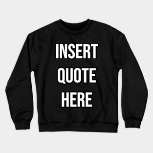 Insert Quote Here (Bold) Funny T-Shirt Crewneck Sweatshirt